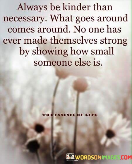 Always-Be-Kinder-Than-Necessary-What-Goes-Around-Quotes.jpeg