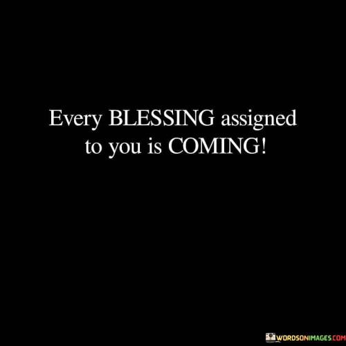 Every-Blessing-Assigned-To-You-Is-Coming-Quotes.jpeg