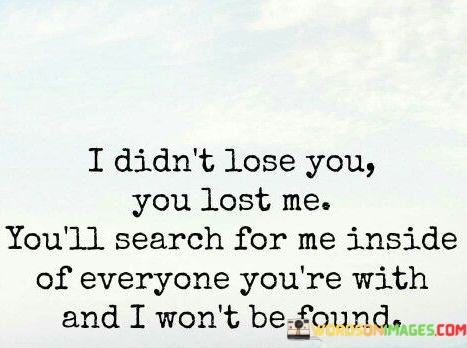 I-Didnt-Lose-You-You-Lost-Me-Youll-Search-Quotes.jpeg