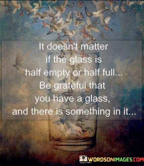 It-Doest-Matter-If-The-Glass-Is-Half-Empty-Quotes.jpeg