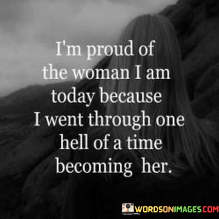 Im-Proud-Of-The-Woman-I-Am-Today-Because-I-Went-Through-One-Quotes.jpeg