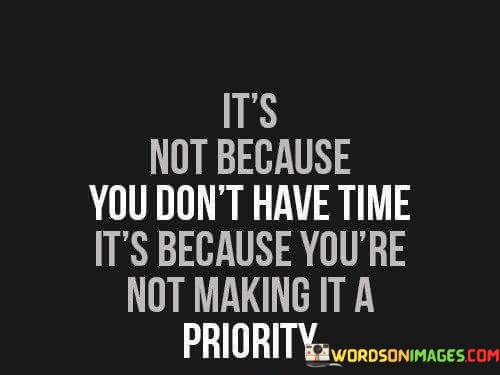 Its-Not-Because-You-Dont-Have-Time-Its-Because-Youre-Not-Making-Quotes.jpeg
