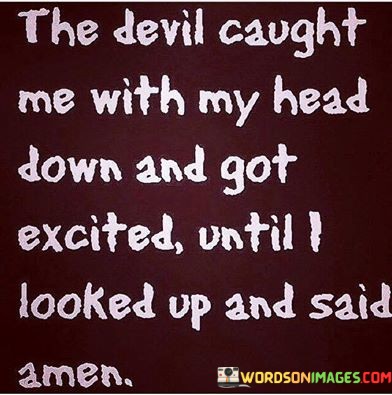 The-Devil-Caught-Me-With-My-Head-Down-And-Got-Excited-Until-Looked-Quotes.jpeg