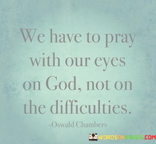 We-Have-To-Pray-With-Our-Eyes-On-God-Quotes.jpeg