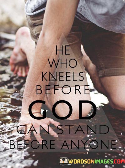 He-Who-Kneels-Before-God-Can-Stand-Before-Anyone-Quotes.jpeg