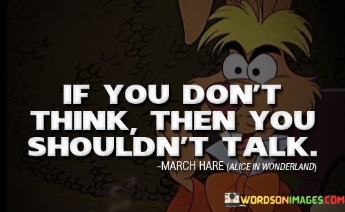 If-You-Dont-Think-Then-You-Shouldnt-Talk-Quotes.jpeg