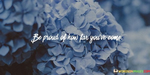 Be-Proud-Of-How-Far-Youve-Come-Quotes.jpeg