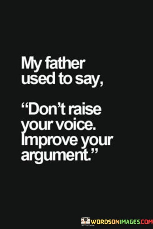 My-Father-Used-To-Say-Dont-Raise-Your-Voice-Quotes.jpeg