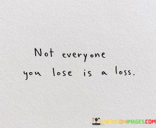 Not-Everyone-You-Lose-Is-A-Loss-Quotes.jpeg