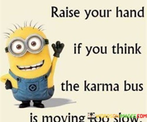 Raise Your Hand Is Karma Bus Is Moving Too Slow Quotes