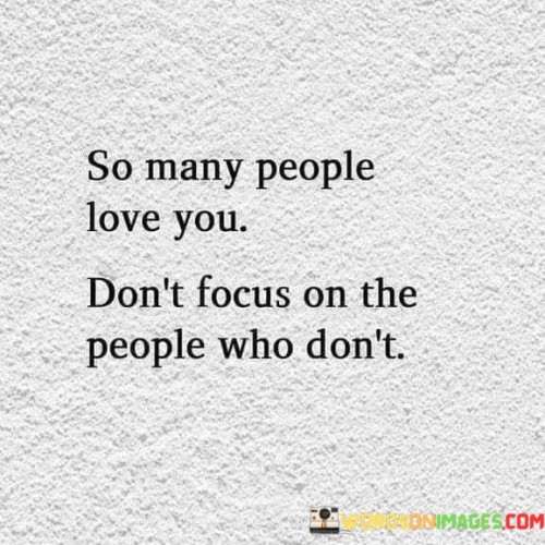 So-Many-People-Love-You-Dont-Focus-On-The-People-Who-Dont-Quotes.jpeg