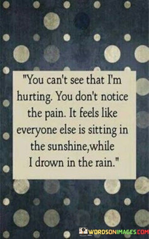You-Cant-See-That-Im-Hurting-You-Dont-Notice-The-Pain-Quotes.jpeg