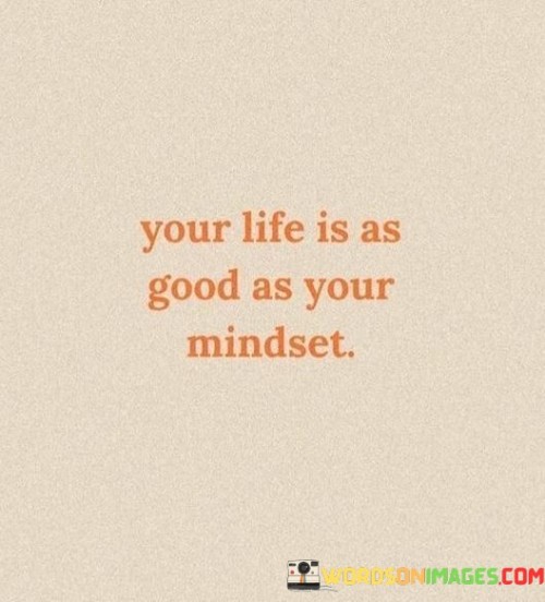 Your-Life-Is-As-Good-As-Your-Mindset-Quotes.jpeg
