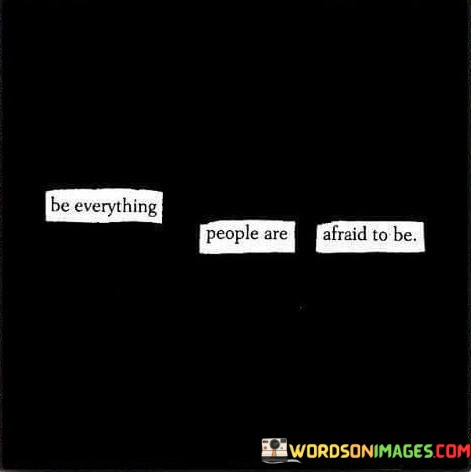 Be-Everything-People-Are-Afraid-To-Be-Quotes.jpeg