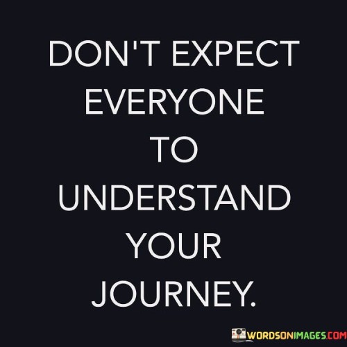 Dont-Expect-Everyone-To-Understand-Your-Journey-Quotes.jpeg