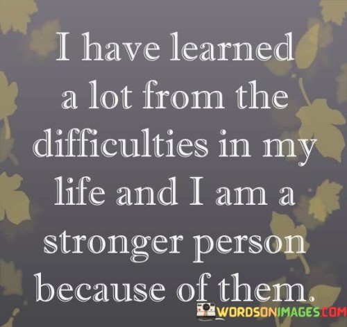 I-Have-Learned-A-Lot-From-The-Difficulties-In-Quotes.jpeg