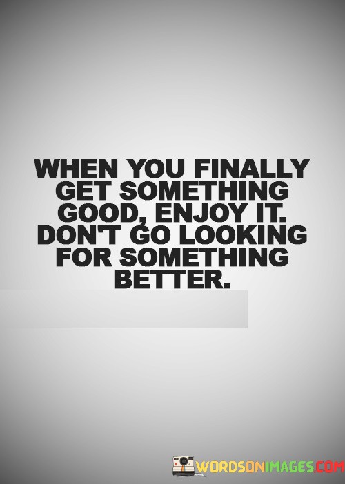 When-You-Finally-Get-Something-Good-Enjoy-It-Dont-Quotes.jpeg