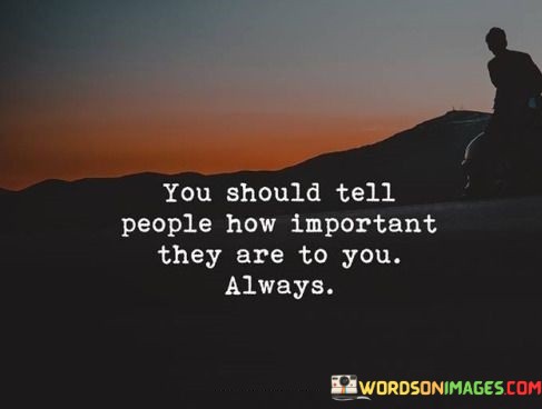 You-Should-Tell-People-How-Important-They-Are-To-You-Quotes.jpeg