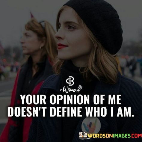 Your-Opinion-Of-Me-Doesnt-Define-Who-I-Am-Quotes.jpeg