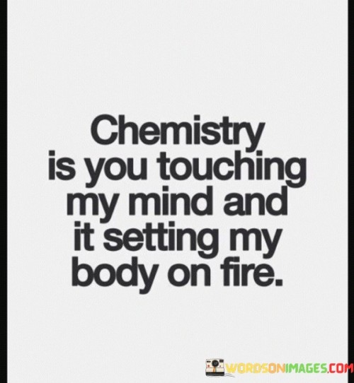 Chemistry-Is-You-Touching-My-Mind-And-It-Setting-My-Body-On-Fire-Quotes.jpeg