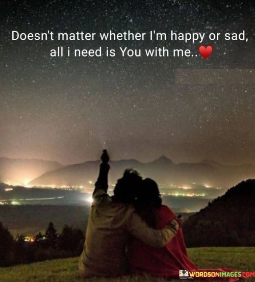 Doesnt-Matter-Whether-Im-Happy-Or-Sad-All-I-Need-Is-You-With-Me-Quotes.jpeg
