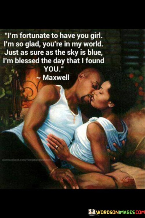 Im-Fortunate-To-Have-You-Girl-Im-So-Glad-Youre-In-My-World-Just-Quotes.jpeg