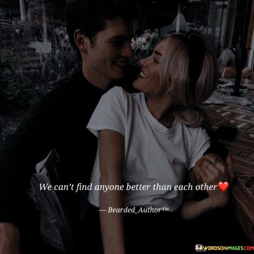 We-Cant-Find-Anyone-Better-Than-Each-Other-Quotes.jpeg