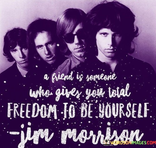 A-Friend-Is-Someone-Who-Gives-You-Total-Freedom-To-Be-Yourself-Quotes.jpeg