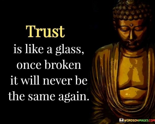 Trust-Is-Like-A-Glass-Once-Broken-It-Will-Never-Be-The-Same-Again-Quotes.jpeg