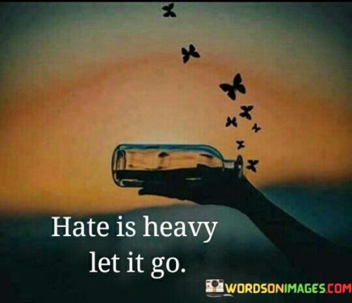 Hate Is Heavy Let It Go Quotes