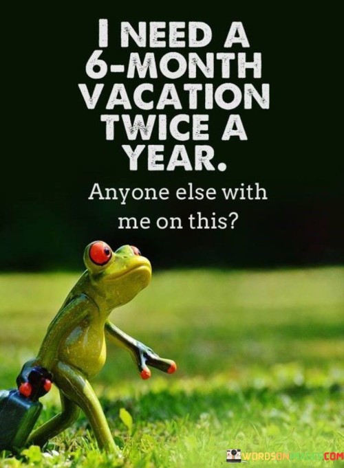 I Need A 6 Month Vacation Twice A Year Quotes