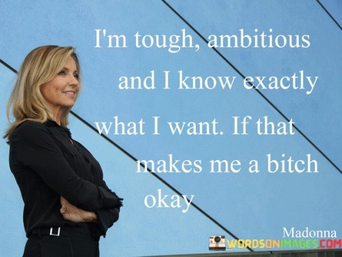 Im-Tough-Ambitious-And-I-Know-Exactly-What-I-Want-Quotes.jpeg