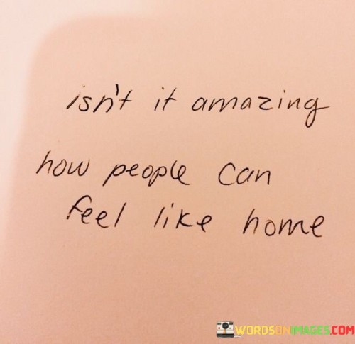 Isnt-It-Amazing-How-People-Can-Feel-Like-Home-Quotes.jpeg