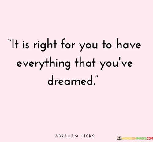 It Is Right For You To Have Everything That You've Dreamed Quotes