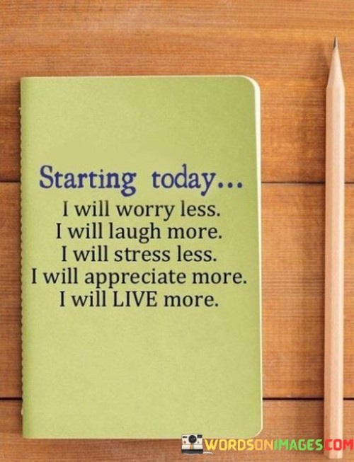 Starting-Today-I-Will-Worry-Less-I-Will-Laugh-More-Quotes.jpeg