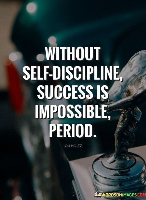 Without-Self-Discipline-Success-Is-Impossible-Period-Quotes.jpeg