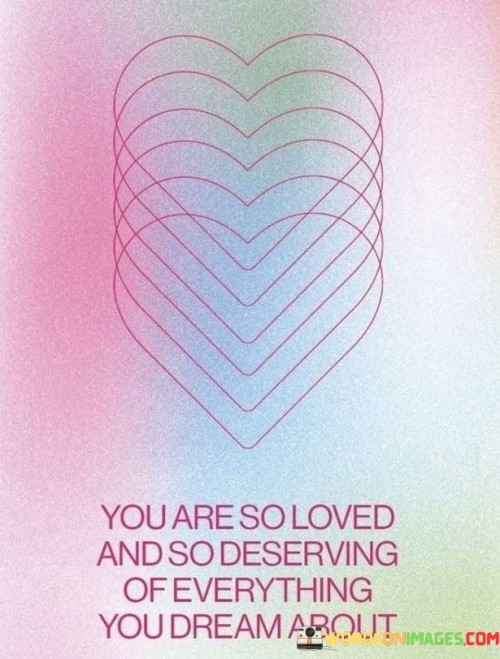 You-Are-So-Loved-And-So-Deserving-Of-Everything-You-Dream-About-Quotes.jpeg