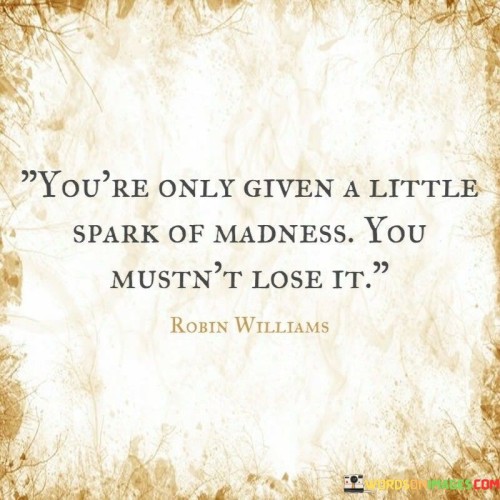 Youre-Only-Given-A-Little-Spark-Of-Madness-You-Mustnt-Lose-It-Quotes.jpeg