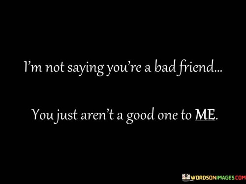 Im-Not-Saying-Youre-A-Bad-Friend-You-Just-Quotes.jpeg