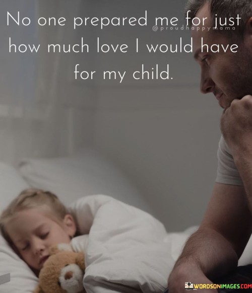 No-One-Prepared-Me-For-Just-How-Much-Love-I-Would-Have-For-My-Child-Quotes.jpeg