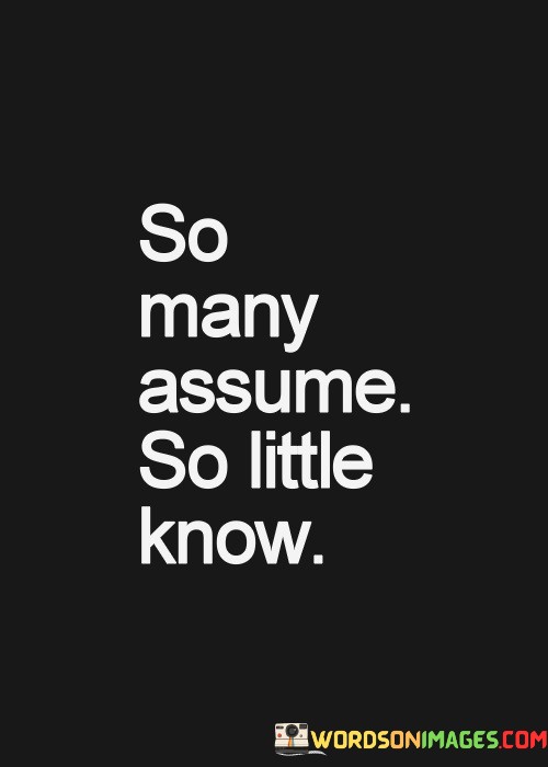 So-Many-Assume-So-Little-Know-Quotes.jpeg