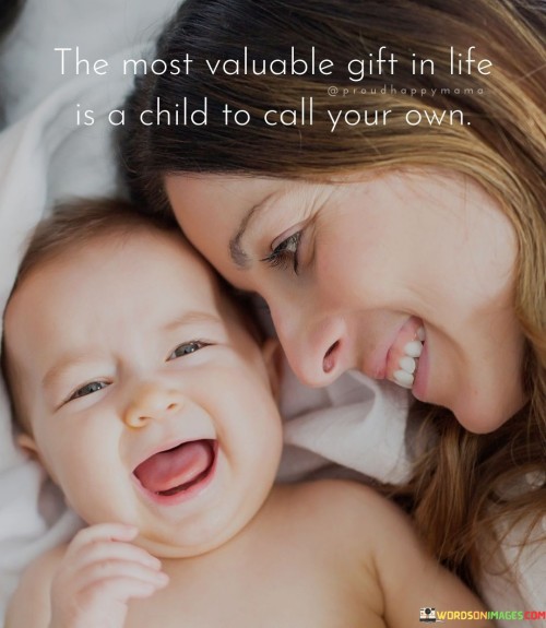 The-Most-Valuable-Gift-In-Life-Is-A-Child-To-Call-Your-Own-Quotes.jpeg