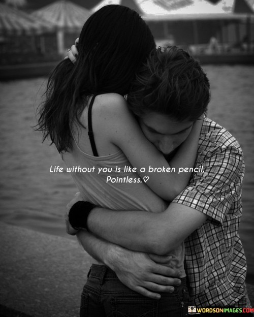 Life Without You Is Like A Broken Pencil Pointless Quotes
