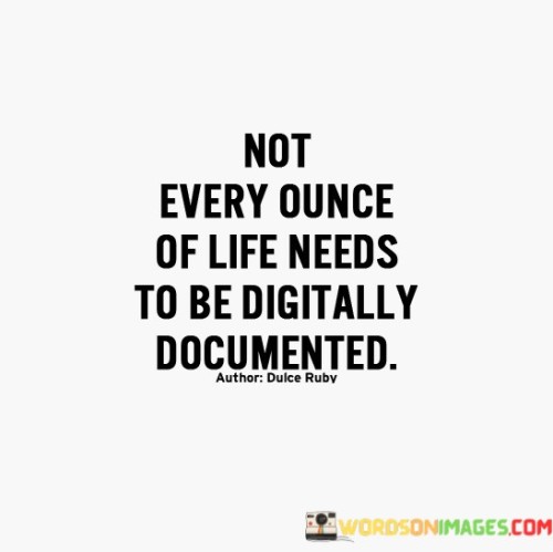 Not-Every-Once-Of-Life-Needs-To-Be-Digitally-Quotes.jpeg