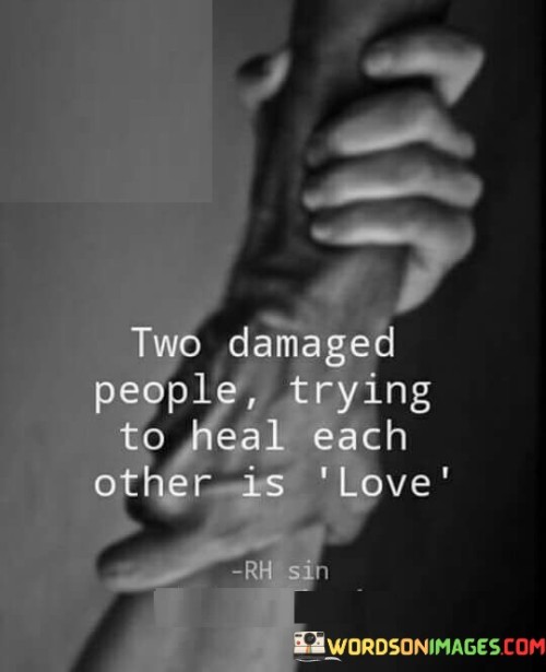 Two Demaged People Trying To Heal Each Other Is Love Quotes