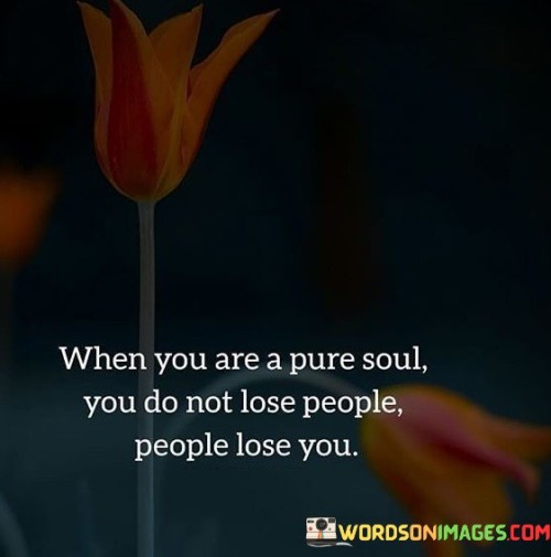When-You-Are-A-Pure-Soul-You-Do-Not-Lose-People-Quotes.jpeg