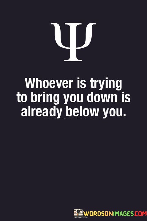 Whoever-Is-Trying-To-Bring-You-Down-Is-Already-Quotes.jpeg