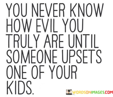 You-Never-Know-Hwo-Evil-You-Truly-Are-Until-Someone-Quotes.jpeg
