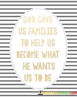God-Gave-Us-Families-To-Help-Us-Become-What-Quotes.jpeg