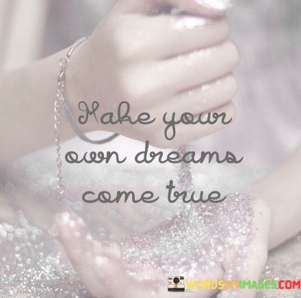 Make-Your-Own-Dreams-Come-True-Quotes.jpeg